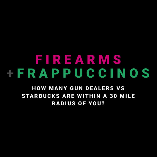 ARE THERE MORE STARBUCKS OR  LICENSED GUN DEALERS NEAR YOU?